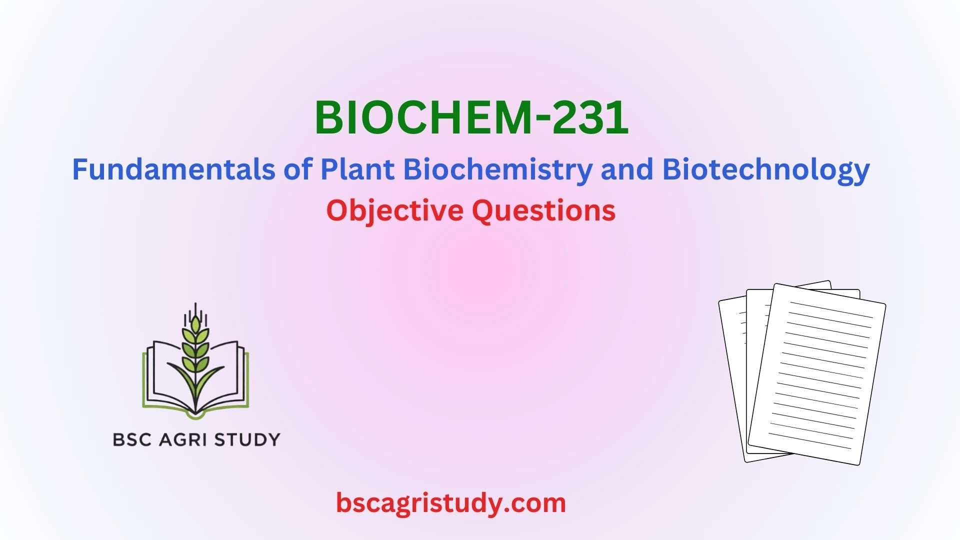 BIOCHEM-231 Fundamentals of Plant Biochemistry and Biotechnology Objectives, BSc Agri Study